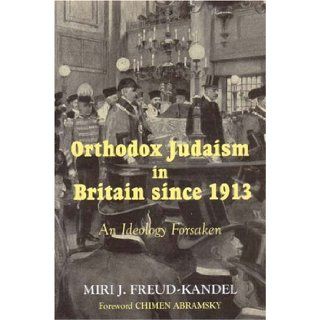 Orthodox Judaism in Britain since 1913: An Ideology Forsaken: Miri J Freud Kandel, Chimen Abramsky: 9780853037149: Books