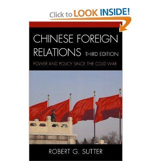 Chinese Foreign Relations: Power and Policy since the Cold War (Asia in World Politics) (9781442211353): Robert G. Sutter: Books