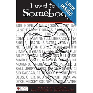 I Used to be Somebody: Bob Wynn as told to Tom OConnell and Johanna Mill: 9781606047781: Books
