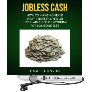 Jobless Cash: How to Make Money if You're Unemployed or Just Plain Tired of Working for Someone Else (Audible Audio Edition): Omar Johnson, Scott Fuller: Books