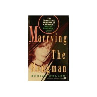 Marrying the Hangman: A True Story of Privilege, Marriage, and Murder (True Crime): Sheila Weller: 9780451403797: Books