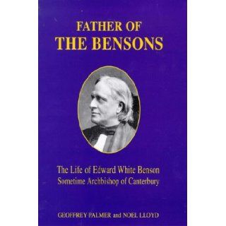 Father of the Bensons: Life of Edward White Benson, Sometime Archbishop of Canterbury: Geoffrey Palmer, Noel Lloyd: 9781852911386: Books