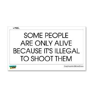 Some People Are Only Alive Because It's Illegal To Shoot Them   Window Bumper Sticker: Automotive