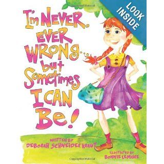 I'm Never, Ever Wrongbut Sometimes I Can Be! (9781469931128): Deborah Schneider Kraut, Bonnie Lemaire: Books