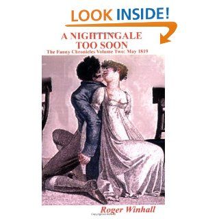 A NIGHTINGALE TOO SOON    The Fanny Chronicles Volume Two: May 1819: Roger Winhall: 9781411687646: Books