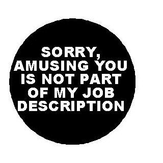 Sorry   Amusing you is not part of my job description 1.25" Pinback Button Badge / Pin   Funny Humor Office Work Waitress: Everything Else