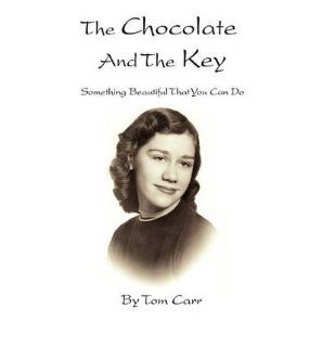 The Chocolate and the Key: Something Beautiful That You Can Do: Tom Carr: 9780595505197: Books