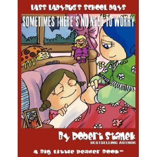 Sometimes There's No Need to Worry (Lass Ladybug's School Days #3): Robert Stanek: 9781575452395: Books