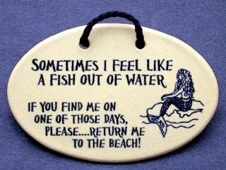 Sometimes I feel like a fish out of water. If you find me on one of those days, pleasereturn me to the beach! Mountain Meadows ceramic plaques and wall signs with sayings and quotes about the beach, the sea, and vacations. Made by Mountain Meadows in the U