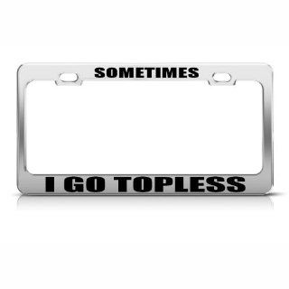 Sometimes I Go Topless Convertible Humor Funny Metal License Plate Frame: Automotive
