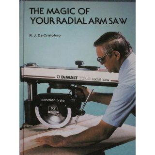 Magic of Your Radial Arm Saw (9780937558140): R. J. De Cristoforo: Books