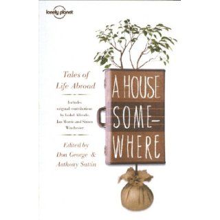 A House Somewhere Tales of Life Abroad (Lonely Planet Travel Literature) Jan Morris, Isabel Allende, Amitav Ghosh, Pico Iyer, Frances Mayes, Paul Theroux, Simon Winchester 9781742201054 Books