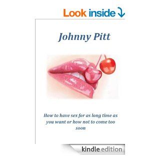 How to have sex for as long time as you want or how not to come too soon eBook: Johnny Pitt: Kindle Store