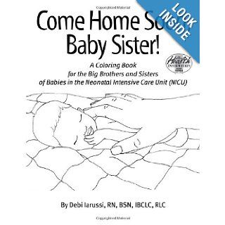 Come Home Soon, Baby Sister! (NICU Sibling Support Coloring Book): BSN, IBCLC, RLC Debi Iarussi RN: 9781930775398: Books