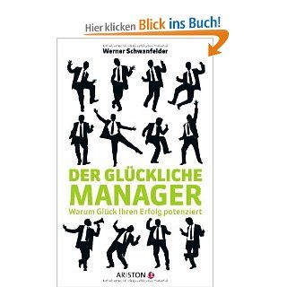 Der glckliche Manager: Warum Glck Ihren Erfolg potenziert: Werner Schwanfelder: Bücher