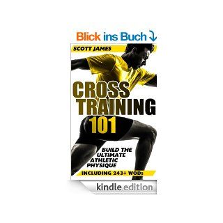 Cross Training 101: Build The Ultimate Athletic Physique (Including 243+ WODs) (English Edition) eBook: Scott James: Kindle Shop