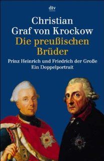 Die preussischen Brder Prinz Heinrich und Friedrich der Grosse: Ein Doppelportrait: Christian Graf von Krockow: Bücher
