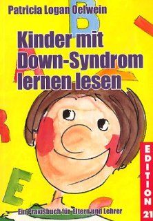 Kinder mit Down Syndrom lernen lesen: Ein Praxisbuch fr Eltern und Lehrer: .de: Patricia Logan Oelwein, Saeko Katto, Ewald Arenz: Bücher