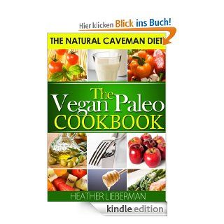 The Vegan Paleo Cookbook   The Natural Caveman Diet (English Edition) eBook: Heather Lieberman: Kindle Shop