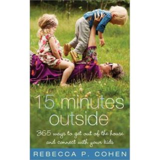 15 Minutes Outside: 365 Ways to Get Out of the House and Connect With Your Kids