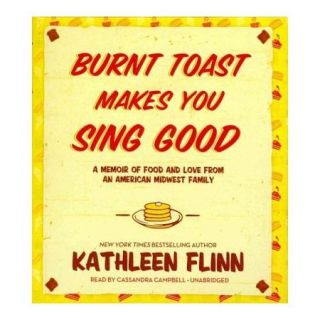 Burnt Toast Makes You Sing Good: A Memoir of Food and Love from an American Midwest Family