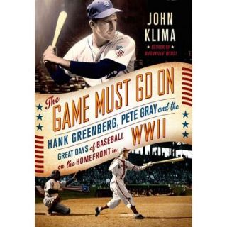 The Game Must Go On: Hank Greenberg, Pete Gray, and the Great Days of Baseball On the Home Front in WWII