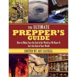 The Ultimate Prepper's Guide: How to Make Sure the End of the World As We Know It Isn't the End of Your World