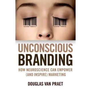 Unconscious Branding: How Neuroscience Can Empower (And Inspire) Marketing
