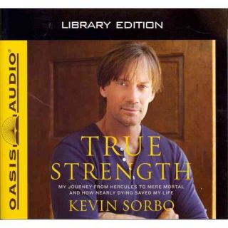 True Strength (Library Edition): My Journey from Hercules to Mere Mortal  And How Nearly Dying Saved My Life