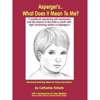 Asperger'SWhat Does It Mean to Me?: A Workbook Explaining Self Awareness and Life Lessons to the Child or Youth With High Functioning Autism or Aspergers