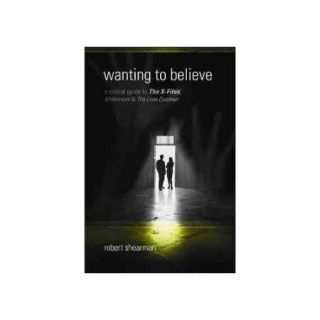 Wanting to Believe: A Critical Guide to The X Files, Millennium & The Lone Gunmen