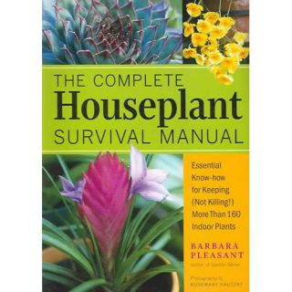 The Complete Houseplant Survival Manual: Essential Know How For Keeping (Not Killing) More Than 160 Indoor Plants