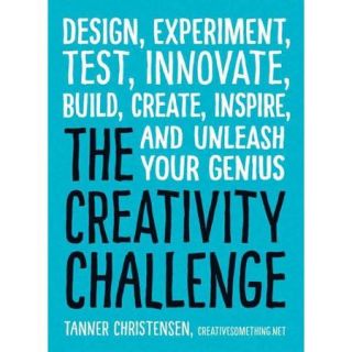 The Creativity Challenge: Design, Experiment, Test, Innovate, Build, Create, Inspire, and Unleash Your Genius