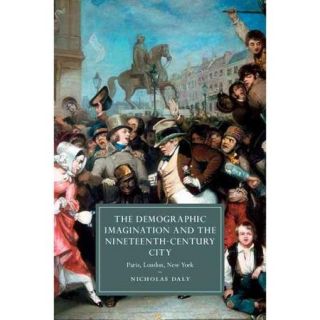 The Demographic Imagination and the Nineteenth Century City: Paris, London, New York