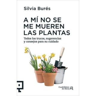 A Mi No Se Me Mueren las Plantas: Todos los Trucos, Sugerencias y Consejos Para su Cuidado   To Me Plants Don't Die 9788494003714