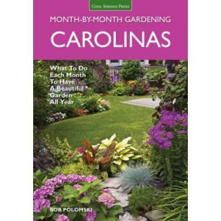 Carolinas Month By Month Gardening: What to Do Each Month to Have a Beautiful Garden All Year 9781591865865