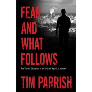 Fear and What Follows: The Violent Education of a Christian Racist, a Memoir