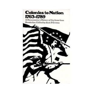 Colonies to Nation, 1763 1789: A Documentary History of the American Revolution