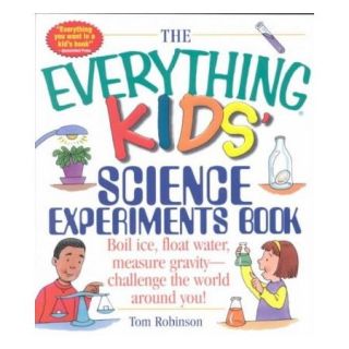 The Everything Kids' Science Experiments Book: Boil Ice, Float Water, Measure Gravity Challenge the World Around You!