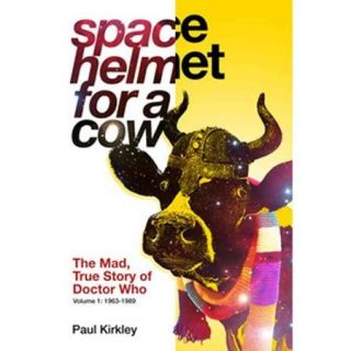 Space Helmet for a Cow: The Mad, True Story of Doctor Who: 1963 1989