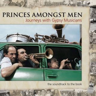 Princes Amongst Men: Journeys with Gypsy Musicians [Explicit Lyrics