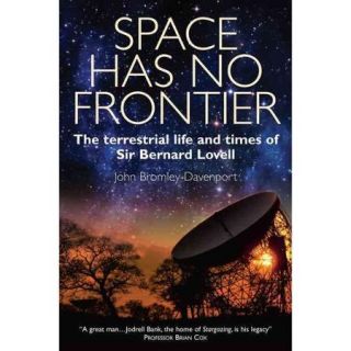 Space Has No Frontier: The Terrestrial Life and Times of Sir Bernard Lovell