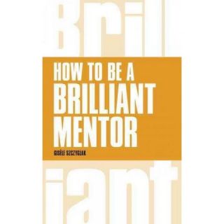 How to Be a Brilliant Mentor ( Brilliant Business) (Paperback)