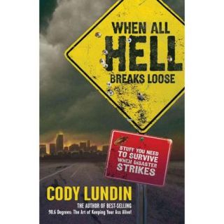 When All Hell Breaks Loose: Stuff You Need to Survive When Disaster Strikes