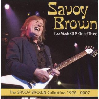 Too Much of a Good Thing: The Savoy Brown Collection 1992 2007