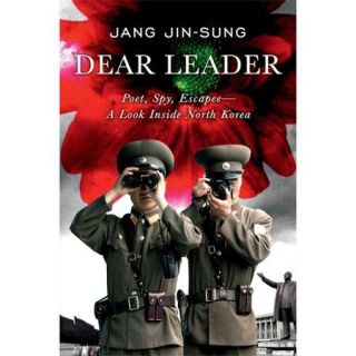 Dear Leader: Poet, Spy, Escapee A Look Inside North Korea