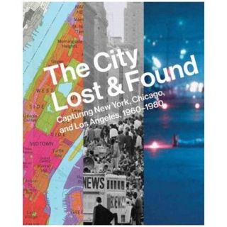 The City Lost & Found: Capturing New York, Chicago, and Los Angeles, 1960 1980