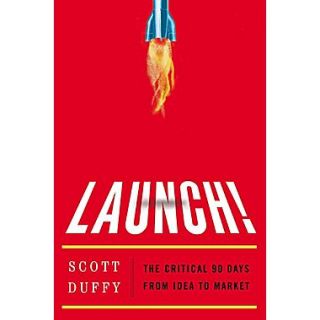 Launch!: The Critical 90 Days from Idea to Market