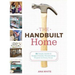 The Handbuilt Home: 34 Simple Stylish and Budget Friendly Woodworking Projects for Every Room 9780307587329