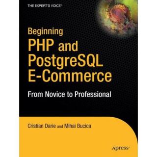 Beginning PHP And PostgreSQL E Commerce: From Novice to Professional